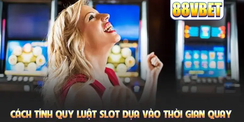 Cách tính quy luật slot dựa vào thời gian quay