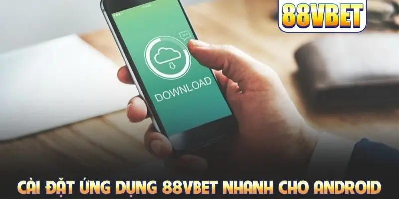 Cài đặt ứng dụng 88VBET nhanh cho Android