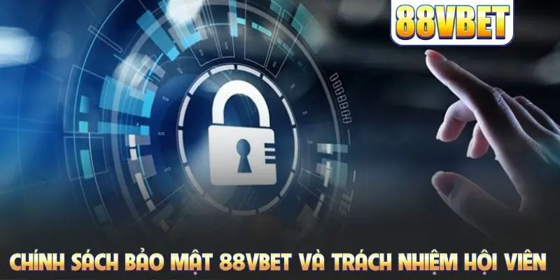 Chính sách bảo mật 88VBET và trách nhiệm hội viên