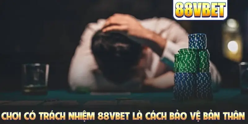Chơi có trách nhiệm 88VBET là cách bảo vệ bản thân