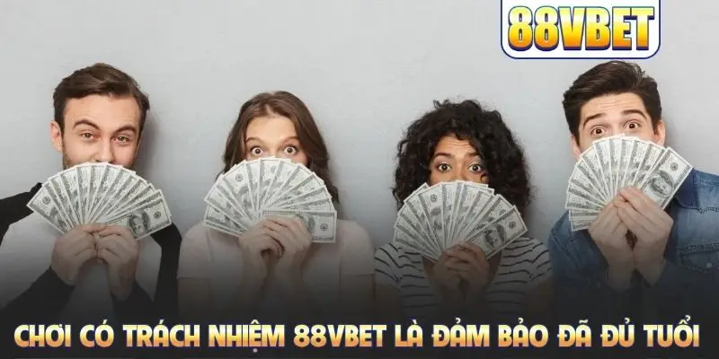 Chơi có trách nhiệm 88VBET là đảm bảo đã đủ tuổi