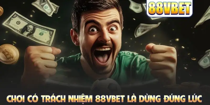 Chơi có trách nhiệm 88VBET là dừng đúng lúc