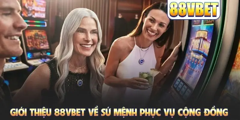 Giới thiệu 88VBET về sứ mệnh phục vụ cộng đồng