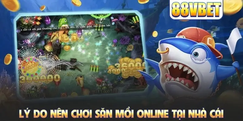 Lý do nên chơi săn mồi online tại nhà cái