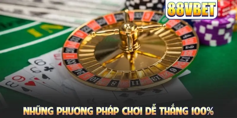 Những phương pháp chơi dễ thắng 100%