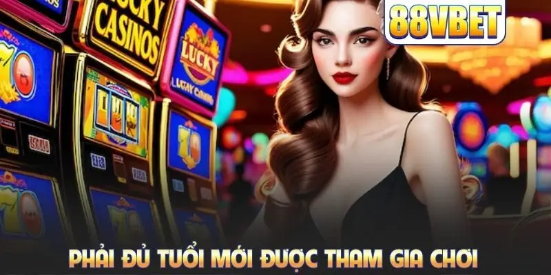 Phải đủ tuổi mới được tham gia chơi