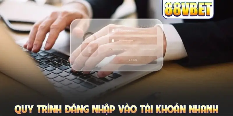 Quy trình đăng nhập vào tài khoản nhanh, dễ dàng