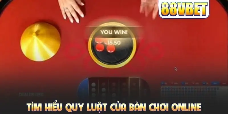 Tìm hiểu quy luật của bàn chơi online