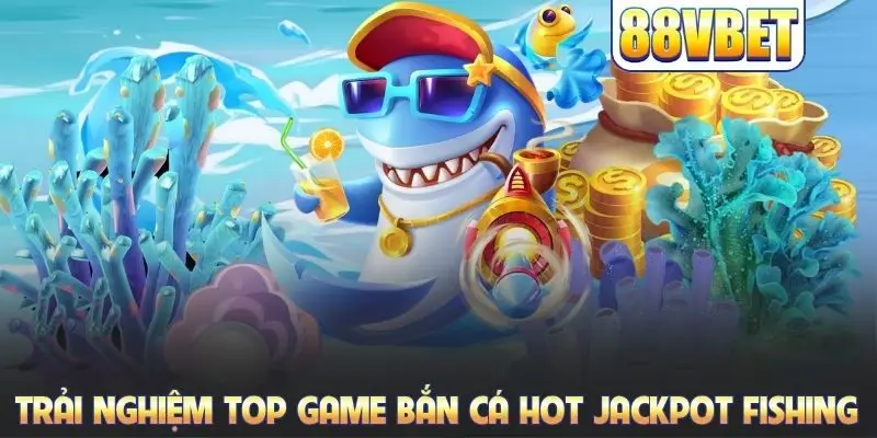 Trải nghiệm top game bắn cá hot Jackpot Fishing